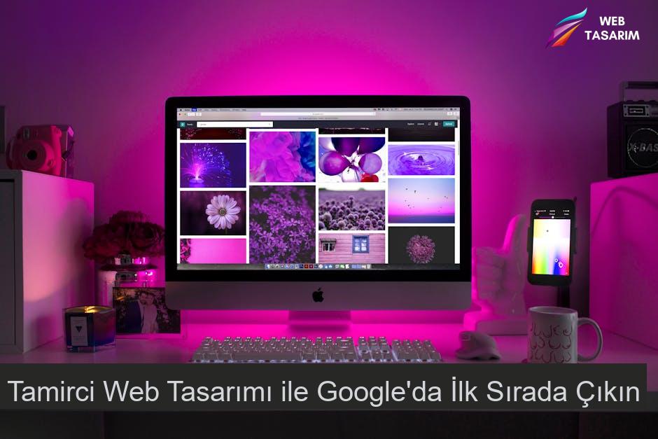 Tamirci Web Tasarımı ile Google'da İlk Sırada Çıkın